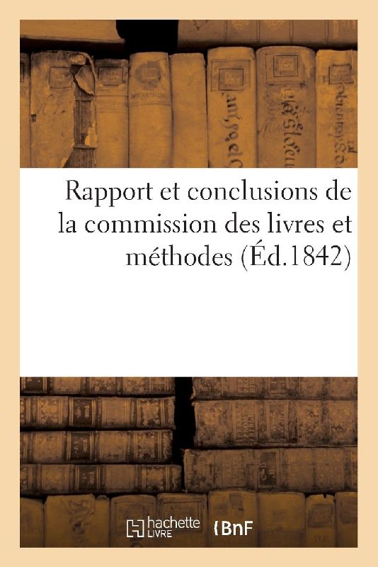 Rapport et conclusions de la commission des livres et méthodes 1842