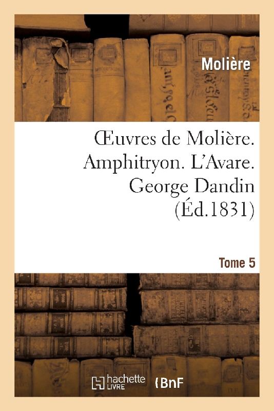 Oeuvres de Molière. Tome 5. Amphitryon. l'Avare. George Dandin