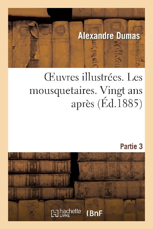 Oeuvres Illustrées. Les Mousquetaires. Vingt ANS Après. Partie 3