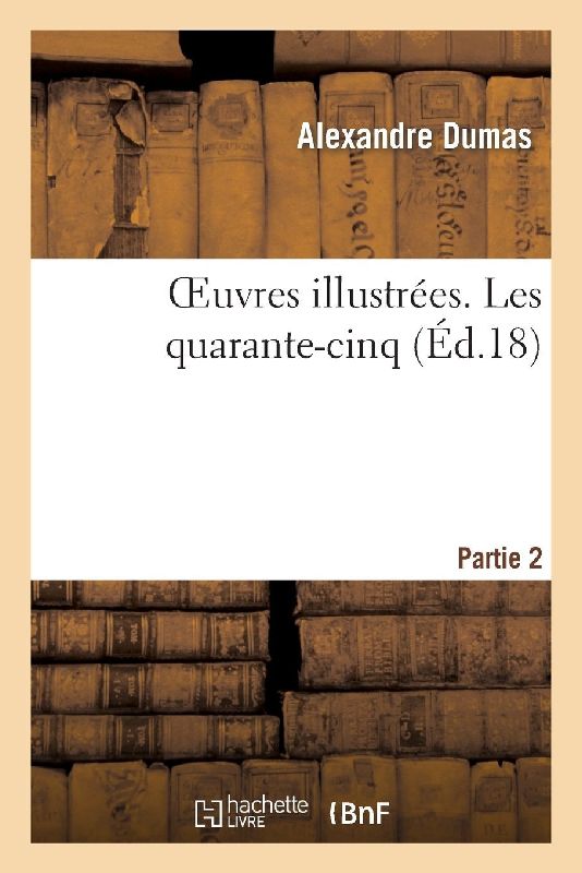 Oeuvres illustrées. Les quarante-cinq. Partie 2