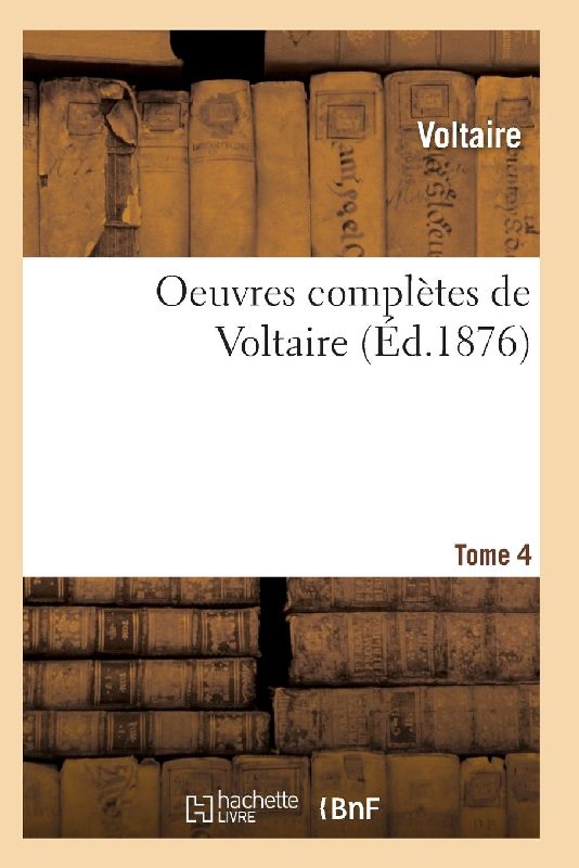 Oeuvres Complètes de Voltaire. Tome 4