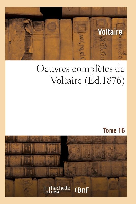 Oeuvres Complètes de Voltaire. Tome 16