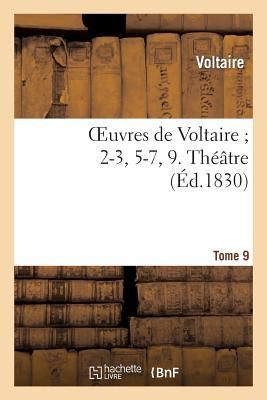 Oeuvres de Voltaire 2-3, 5-7, 9. Théâtre. T. 9