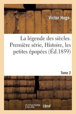 La Légende Des Siècles. Première Série, Histoire, Les Petites Épopées. Tome 2