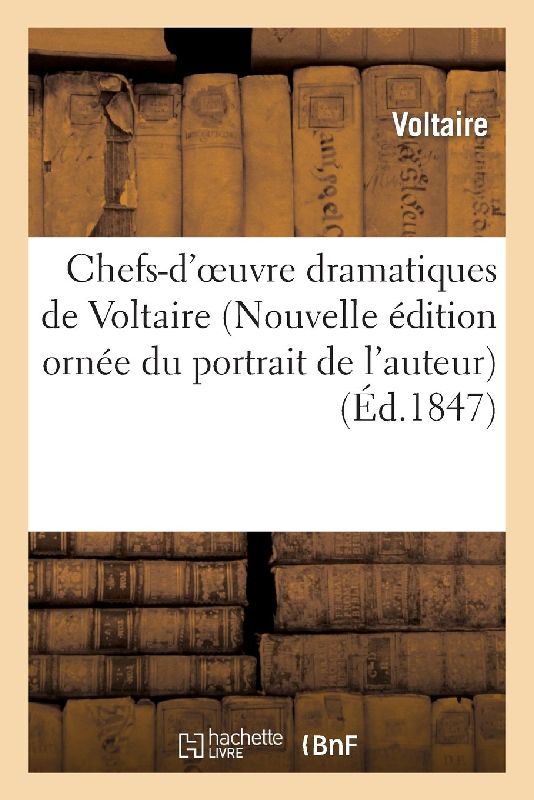 Chefs-d'Oeuvre Dramatiques de Voltaire (Nouvelle Édition Ornée Du Portrait de l'Auteur)