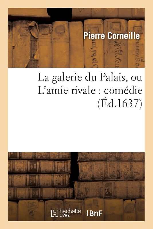 La Galerie Du Palais, Ou l'Amie Rivale: Comédie