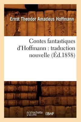 Contes Fantastiques d'Hoffmann: Traduction Nouvelle (Éd.1858)
