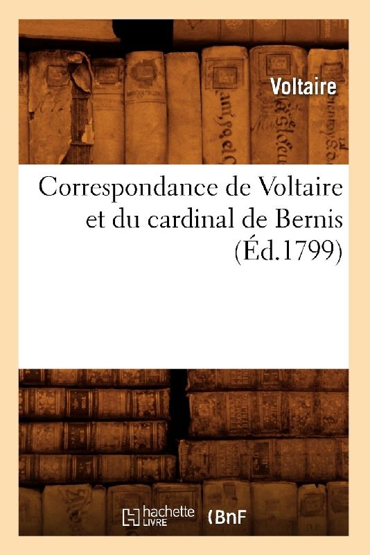 Correspondance de Voltaire et du cardinal de Bernis (Éd.1799)