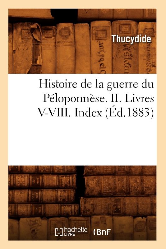 Histoire de la Guerre Du Péloponnèse. II. Livres V-VIII. Index (Éd.1883)