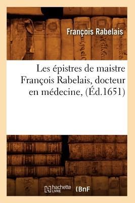 Les Épistres de Maistre François Rabelais, Docteur En Médecine, (Éd.1651)