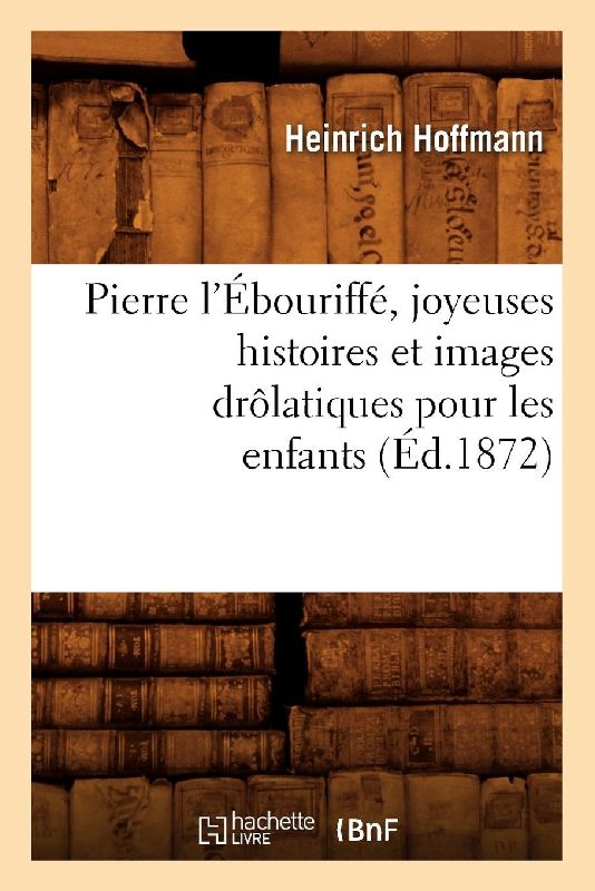 Pierre l'Ébouriffé, joyeuses histoires et images drôlatiques pour les enfants (Éd.1872)
