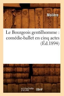 Le Bourgeois Gentilhomme: Comédie-Ballet En Cinq Actes (Éd.1894)