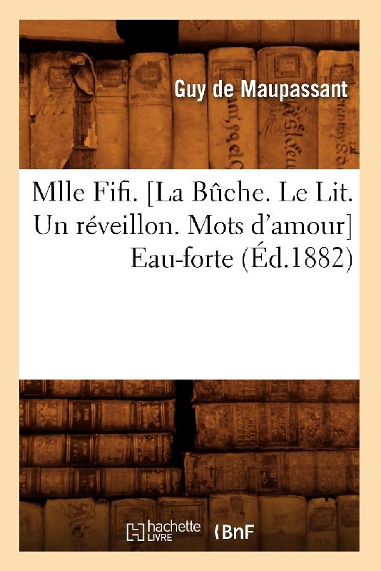 Mlle Fifi . [La Bûche. Le Lit. Un Réveillon. Mots d'Amour] Eau-Forte (Éd.1882)