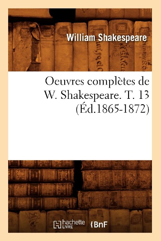 Oeuvres Complètes de W. Shakespeare. T. 13 (Éd.1865-1872)