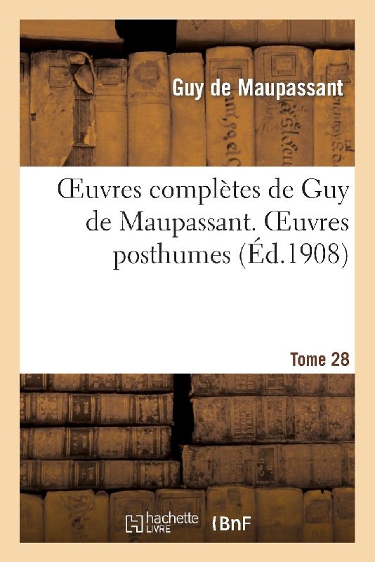 Oeuvres Complètes de Guy de Maupassant. Tome 28 Oeuvres Posthumes. I