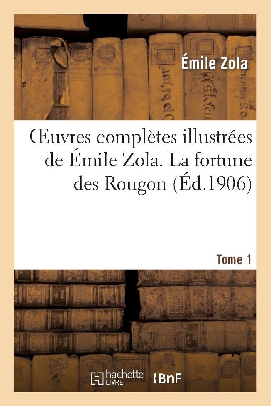 Oeuvres Complètes Illustrées de Émile Zola. T. 1 La Fortune Des Rougon