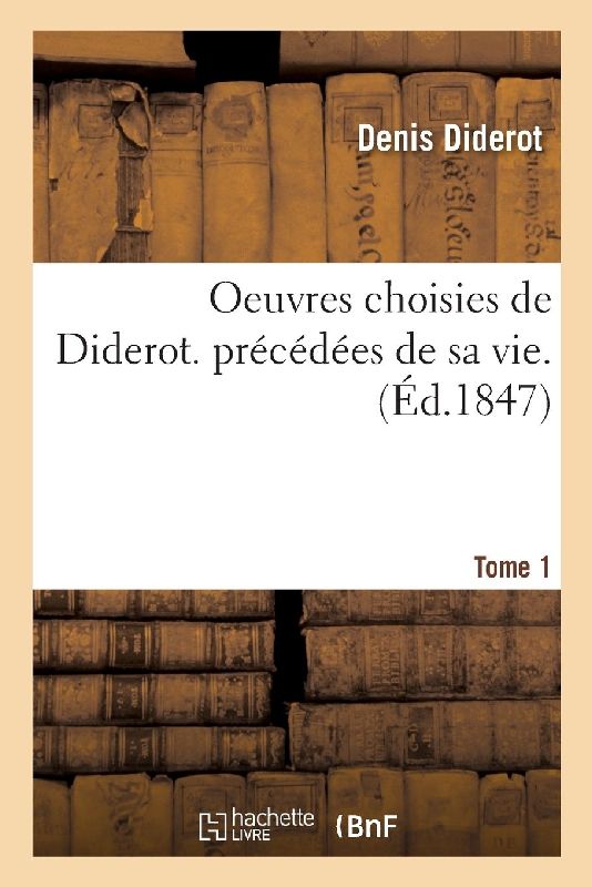 Oeuvres Choisies de Diderot. Précédées de Sa Vie. Tome 1