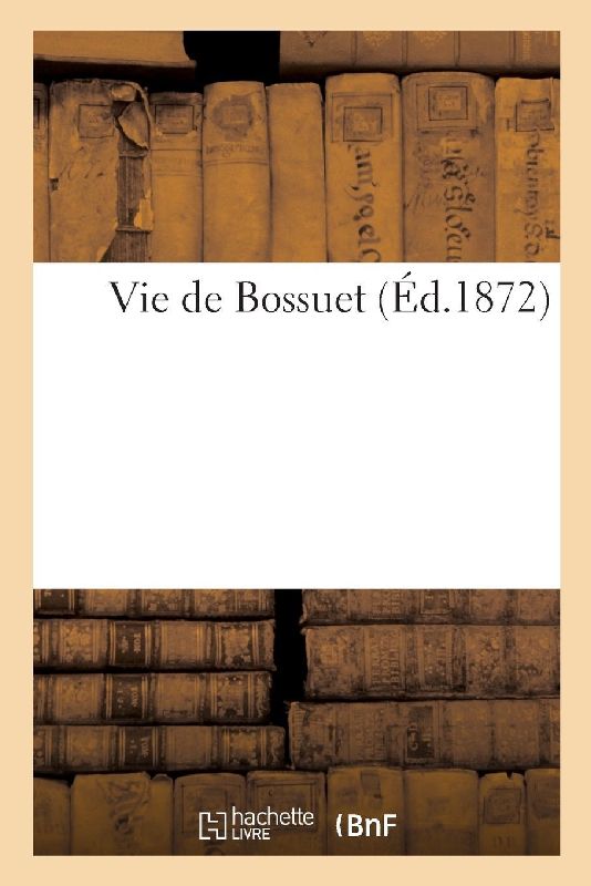 Vie de Bossuet (Éd.1872)