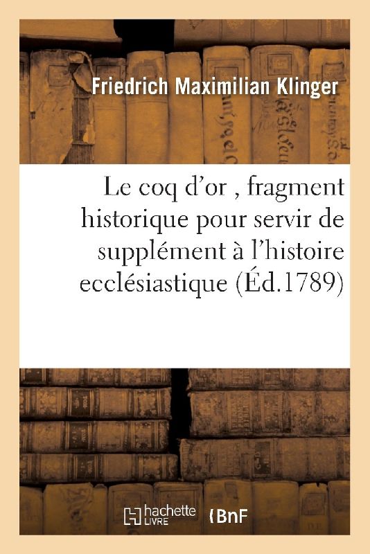 Le Coq d'Or, Fragment Historique Pour Servir de Supplément À l'Histoire Ecclésiastique