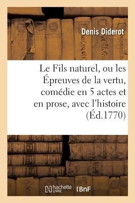Le Fils Naturel, Ou Les Épreuves de la Vertu, Comédie En 5 Actes Et En Prose, Avec l'Histoire
