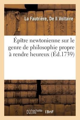 Épître Newtonienne Sur Le Genre de Philosophie Propre À Rendre Heureux
