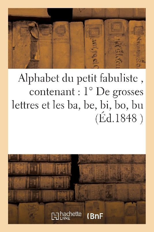 Alphabet du petit fabuliste , contenant 1° De grosses lettres et les ba, be, bi, bo, bu