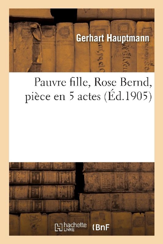 Pauvre Fille, Rose Bernd, Pièce En 5 Actes