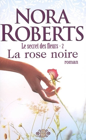 LE SECRET DES FLEURS - 2 - LA ROSE NOIRE (NORA ROBERTS POCHE)