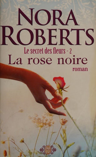 LE SECRET DES FLEURS - 2 - LA ROSE NOIRE (NORA ROBERTS POCHE)