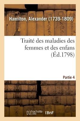 Traité Des Maladies Des Femmes Et Des Enfans. Partie 4