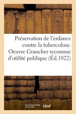 Préservation de l'Enfance Contre La Tuberculose. Oeuvre Grancher Reconnue d'Utilité Publique