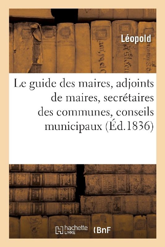 Le Guide Des Maires, Adjoints de Maires, Secrétaires Des Communes, Conseils Municipaux