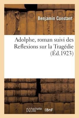 Adolphe, Roman Suivi Des Reflexions Sur La Tragédie