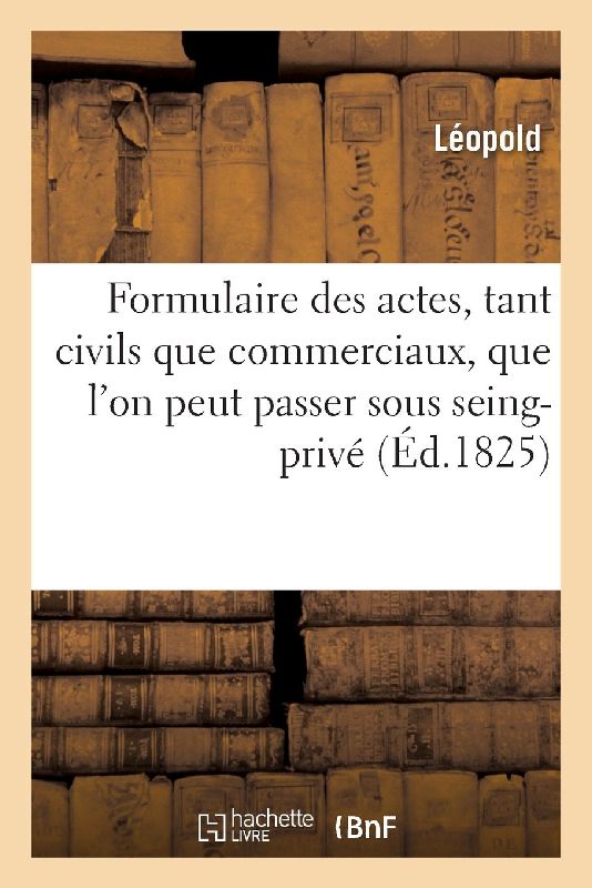Formulaire de Tous Les Actes, Tant Civils Que Commerciaux