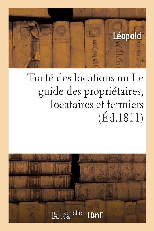 Traité Des Locations Ou Le Guide Des Propriétaires, Locataires Et Fermiers