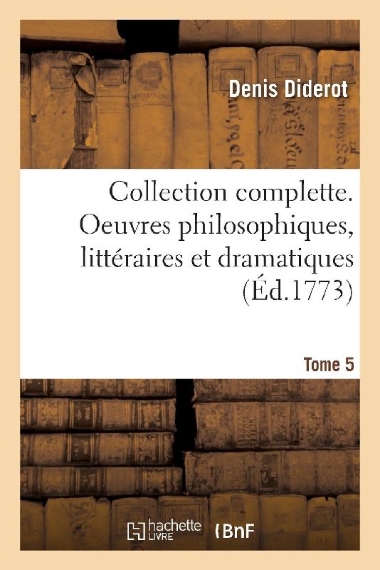 Collection Complette. Oeuvres Philosophiques, Littéraires Et Dramatiques. Tome 5
