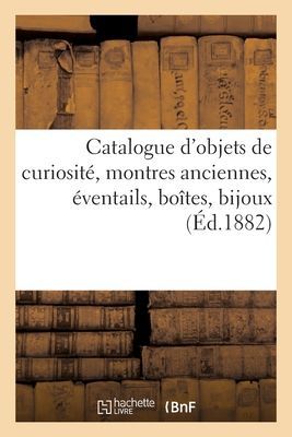 Catalogue d'Objets de Curiosité, Montres Anciennes, Éventails, Boîtes, Bijoux