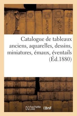Catalogue de Tableaux Anciens, Aquarelles, Dessins, Miniatures, Émaux, Éventails...