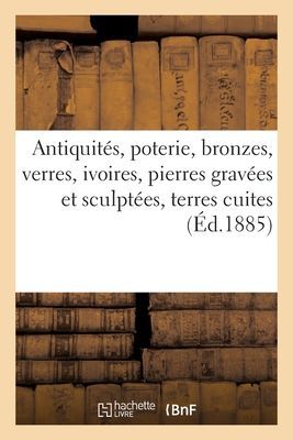 Antiquités, Poterie, Bronzes, Verres, Ivoires, Pierres Gravées Et Sculptées, Terres Cuites