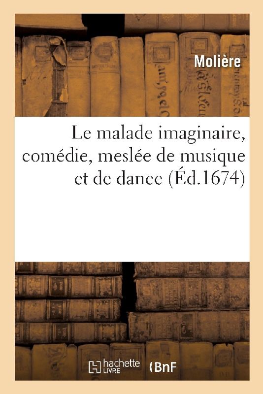 Le malade imaginaire, comédie, meslée de musique et de dance