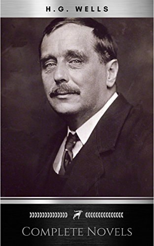 The Complete Novels of H. G. Wells (Over 55 Works: The Time Machine, The Island of Doctor Moreau, The Invisible Man, The War of the Worlds, The History ... Polly, The War in the Air and many more!)