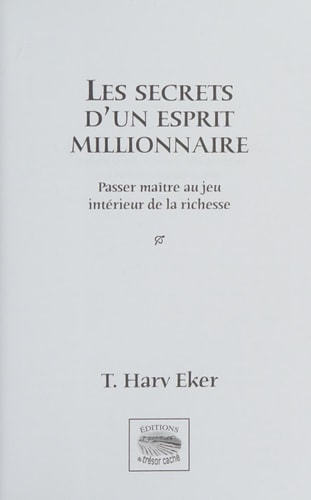 Les secrets d'un esprit millionnaire - Maitriser le jeu intérieur de la richesse - Penser riche pour