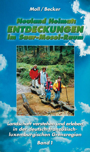 Neuland Heimat - Entdeckungen im Saar-Mosel-Raum - Bd. 1 -
