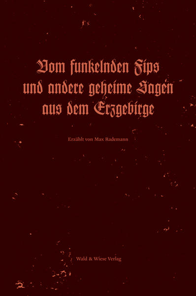 Vom funkelnden Fips und andere geheime Sagen aus dem Erzgebirge