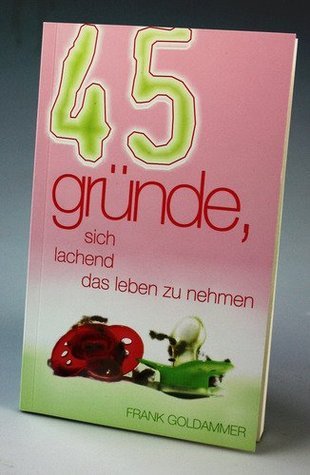 45 Gründe, sich lachend das Leben zu nehmen