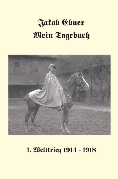 Jakob Ebner: Mein Tagebuch 1. Weltkrieg 1914-1918
