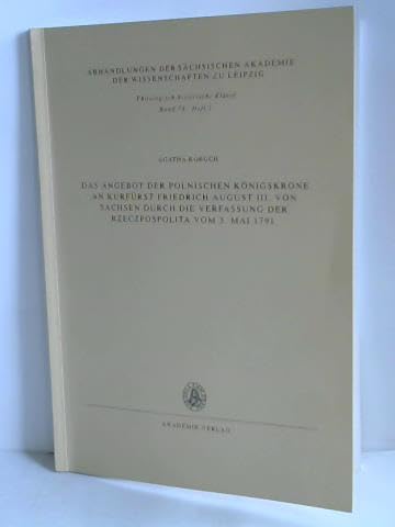 Das Angebot der polnischen Königskrone an Kurfürst Friedrich August III. von Sachsen durch die Verfassung der Rzeczpospolita vom 3. Mai 1791