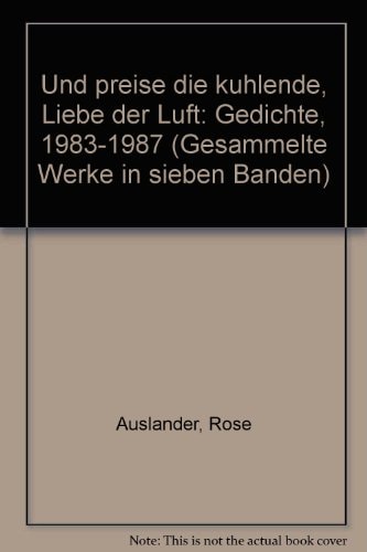Rose Ausländer. Gesammelte Werke / Und preise die kühlende Liebe der Luft