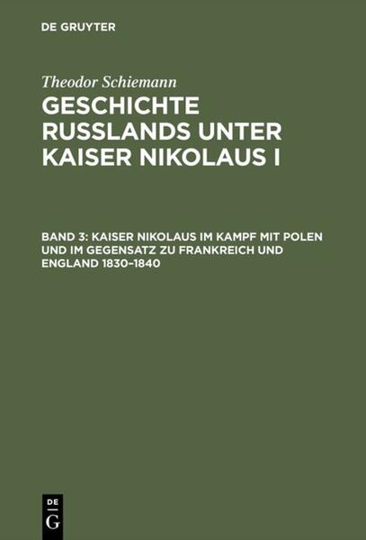 Theodor Schiemann: Geschichte Rußlands unter Kaiser Nikolaus I / Kaiser Nikolaus im Kampf mit Polen und im Gegensatz zu Frankreich und England 1830–1840