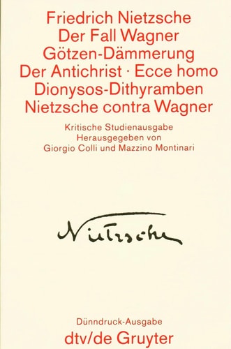 Sämtliche Werke / Der Fall Wagner. Götzen-Dämmerung. Der Antichrist. Ecce homo. Dionysos-Dithyramben. Nietzsche contra Wagner